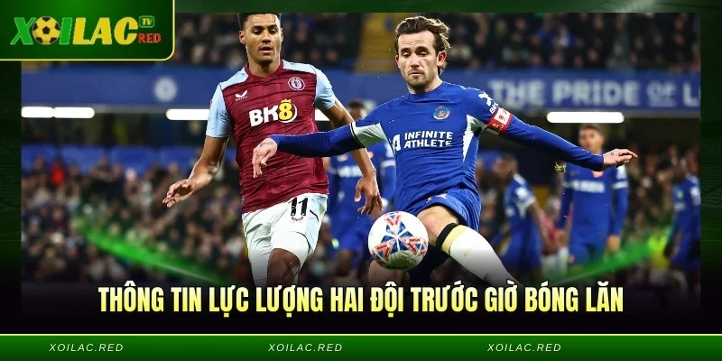 Thông tin lực lượng hai đội trước giờ bóng lăn